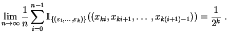 $\displaystyle \lim\limits_{n\rightarrow\infty}\frac{1}{n}\sum\limits^{n-1}_{i=0...
...varepsilon_k)\}}
((x_{ki},x_{ki+1},\ldots ,x_{k(i+1)-1}))=\frac{1}{2^k}
\;.
$