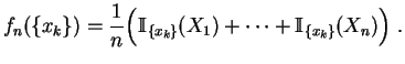 $\displaystyle f_n(\{x_k\})
=\frac{1}{n}\Big(\mathbb {I}_{ \{x_k\} }(X_1)+\cdots+\mathbb {I}_{ \{x_k\} }(X_n)\Big)\;.
$