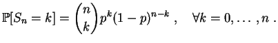 $\displaystyle \mathbb {P}[S_n=k]=\binom{n}{k}p^k(1-p)^{n-k}\;,\quad\forall k=0,\ldots,n\;.
$