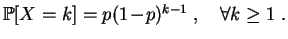 $ \mathbb {P}[X=k]=p (1\!-\!p )^{k-1}\;,\quad\forall k\geq 1\;.
$