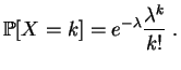 $\displaystyle \mathbb {P}[X=k]=e^{-\lambda }\frac{\lambda^k}{k!}\;.
$
