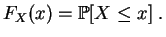$\displaystyle F_X(x) = \mathbb {P}[X\leq x]\;.
$