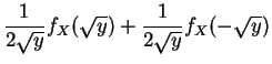 $\displaystyle \displaystyle{\frac{ 1}{2\sqrt y}}f_X(\sqrt y)
+\displaystyle{\frac{ 1}{2\sqrt y}}f_X(-\sqrt y)$