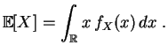 $\displaystyle \mathbb {E}[X]=\int_{\mathbb {R}}x\,f_X(x)\,dx \;.
$