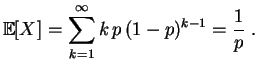 $\displaystyle \mathbb {E}[X]
=\sum\limits_{k=1}^\infty k\,p\,(1-p)^{k-1}
=\frac{1}{p}
\;.
$