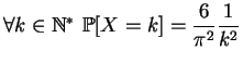 $ \forall k\in \mathbb {N} ^*\,\,\mathbb {P}[X=k]
=\displaystyle{\frac{ 6}{\pi^2}}
\displaystyle{\frac{ 1}{k^2}}$