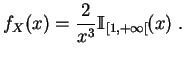 $\displaystyle f_X(x)
=\frac{2}{x^3}\mathbb {I}_{[1,+\infty[}(x)
\;.
$