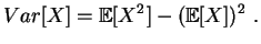$\displaystyle Var[X] = \mathbb {E}[X^2] - (\mathbb {E}[X])^2\;.
$