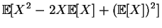 $\displaystyle \mathbb {E}[X^2-2X\mathbb {E}[X]+(\mathbb {E}[X])^2]$