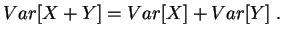 $\displaystyle Var[X+Y]=Var[X]+Var[Y]
\;.
$