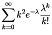 $\displaystyle \displaystyle{
\sum\limits_{k=0}^\infty k^2e^{-\lambda}\frac{\lambda^k}{k!}}$