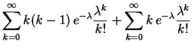 $\displaystyle \displaystyle{
\sum\limits_{k=0}^\infty k(k-1)\,e^{-\lambda}\frac{\lambda^k}{k!}
+ \sum\limits_{k=0}^\infty
k\,e^{-\lambda}\frac{\lambda^k}{k!}}$