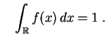$\displaystyle \quad \int_{\mathbb {R}}
f(x)\,dx = 1\;.
$