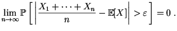 $\displaystyle \lim_{n\rightarrow\infty}
\mathbb {P}\left[\,\left\vert\frac{X_1+\cdots +X_n}{n}
-\mathbb {E}[X]\right\vert>\varepsilon\,\right]
= 0\;.
$