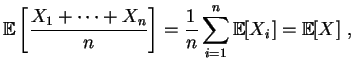 $\displaystyle \mathbb {E}\left[\frac{X_1+\cdots +X_n}{n}\right]
=\frac{1}{n}\sum\limits_{i=1}^n\mathbb {E}[X_i]
=\mathbb {E}[X]\;,
$