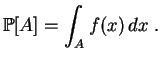 $\displaystyle \mathbb {P}[A] = \int_{A} f(x)\,dx\;.
$