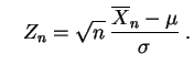 $\displaystyle \quad
Z_n
=\sqrt{n}\, \frac{\overline X_n - \mu}{\sigma}
\;.
$