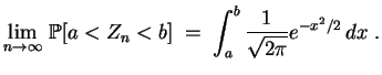 $\displaystyle \lim_{n\rightarrow\infty}\,\mathbb {P}[a<Z_n<b]\;=\;
\int_a^b \frac{1}{\sqrt{2\pi}}e^{-x^2/2}\,dx
\;.
$