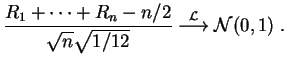 $\displaystyle \frac{R_1+\cdots +R_n-n/2}{\sqrt n\sqrt{1/12}}
\stackrel {\cal L} \longrightarrow
{\cal N}(0,1)\;.
$