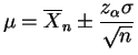 $\displaystyle \mu =\overline X_n \pm \frac{z_\alpha \sigma }{\sqrt{n}}$