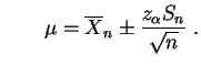 $\displaystyle \qquad \mu =\overline X_n \pm \frac{z_\alpha S_n
}{\sqrt{n}}\;.
$
