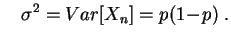 $\displaystyle \quad
\sigma^2 =Var[X_n]=p(1\!-\!p)\;.
$