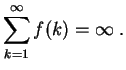 $\displaystyle \sum_{k=1}^\infty f(k) = \infty\;.
$