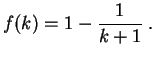$\displaystyle f(k) = 1-\frac{1}{ k+1}\;.
$