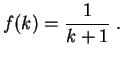 $\displaystyle f(k) = \frac{1}{k+1}\;.
$