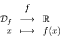 \begin{displaymath}
\begin{array}{rcl}
&f&\\
{\cal D}_f&\longrightarrow&\mathbb{R}\\
x&\longmapsto&f(x)
\end{array}\end{displaymath}