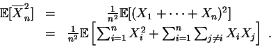 \begin{displaymath}
\begin{array}{ccc}
\mathbb{E}[\overline{X}_n^2]&=&\frac{1}{n...
...X_i^2 + \sum_{i=1}^n\sum_{j\neq i} X_iX_j\right]\;.
\end{array}\end{displaymath}