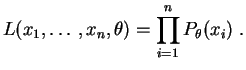 $\displaystyle L(x_1,\ldots,x_n,\theta) = \prod_{i=1}^n P_\theta(x_i)\;.
$