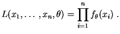 $\displaystyle L(x_1,\ldots,x_n,\theta) = \prod_{i=1}^n f_\theta(x_i)\;.
$