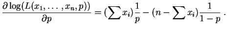 $\displaystyle \frac{\partial \log(L(x_1,\ldots,x_n,p))}{\partial p} =
(\sum x_i)\frac{1}{p} - (n-\sum x_i)\frac{1}{1-p}\;.
$