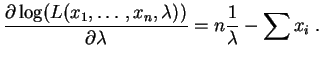 $\displaystyle \frac{\partial \log(L(x_1,\ldots,x_n,\lambda))}{\partial \lambda} =
n\frac{1}{\lambda} - \sum x_i\;.
$