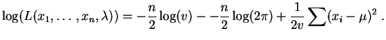 $\displaystyle \log(L(x_1,\ldots,x_n,\lambda)) =
-\frac{n}{2}\log(v) - -\frac{n}{2}\log(2\pi) +\frac{1}{2 v}\sum (x_i-\mu)^2\;.
$