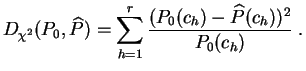 $\displaystyle D_{\chi^2}(P_0,\widehat{P}) = \sum_{h=1}^r
\frac{(P_0(c_h)-\widehat{P}(c_h))^2}{P_0(c_h)}\;.
$