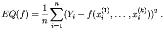 $\displaystyle EQ(f) = \frac{1}{n} \sum_{i=1}^n (Y_i-f(x^{(1)}_i,\ldots,x^{(k)}_i))^2\;.
$
