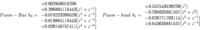 \begin{displaymath}
{
\begin{array}{cc}
Passe-Bas\ h_0 =
{
\begin{array}{l}
+0....
...+0.045635881557(z^4+z^{-2}) \\
\end{array}}
\par
\end{array}}
\end{displaymath}