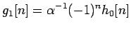 $\displaystyle g_1[n] = \alpha^{-1}(-1)^nh_0[n]
$