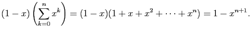 $\displaystyle (1-x)\left(\sum_{k=0}^n x^k\right) = (1-x)(1+x+x^2+\cdots+x^n) = 1-x^{n+1}.
$