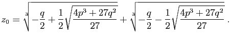 $\displaystyle z_0 = \sqrt[3]{-\frac{q}{2}+\frac{1}{2}\sqrt{\frac{4p^3+27q^2}{27}}} +\sqrt[3]{-\frac{q}{2}-\frac{1}{2}\sqrt{\frac{4p^3+27q^2}{27}}}\;.$