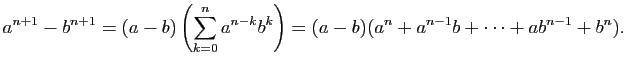 $\displaystyle a^{n+1}-b^{n+1} = (a-b)\left(\sum_{k=0}^n a^{n-k}b^k\right) =(a-b)(a^n+a^{n-1}b+\cdots+ab^{n-1}+b^n).$